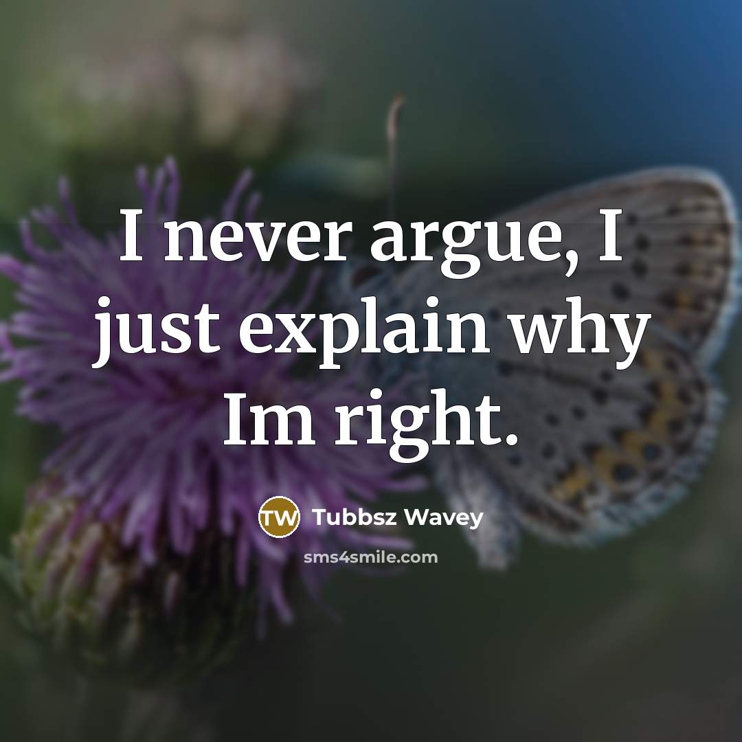 “I never argue, I just explain why Im right.…” quote by Tubbsz Wavey