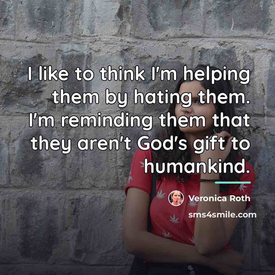 “I like to think I'm helping them by hating them.…” quote by Veronica Roth