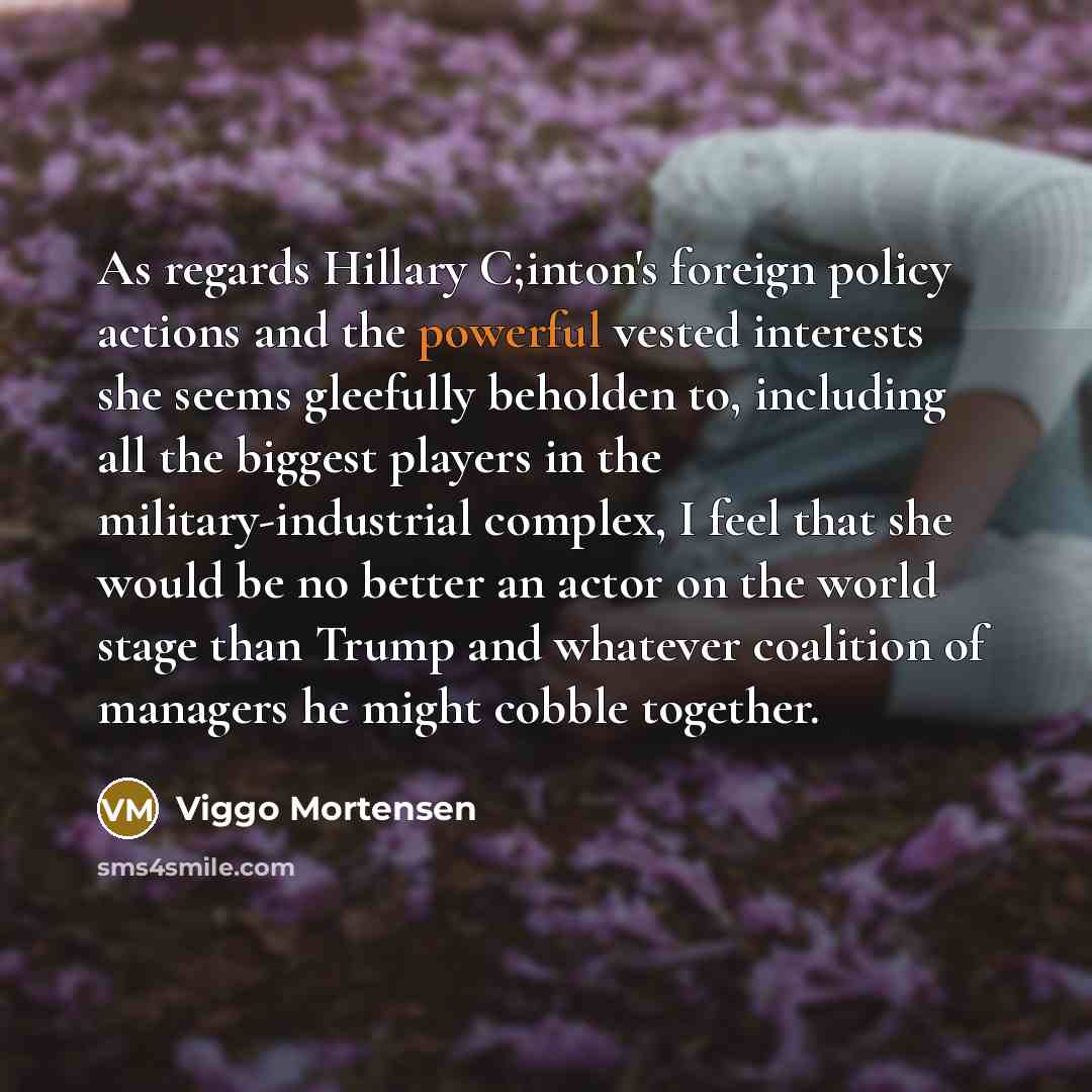 “As regards Hillary C;inton's foreign policy actions and the powerful…” quote by Viggo Mortensen