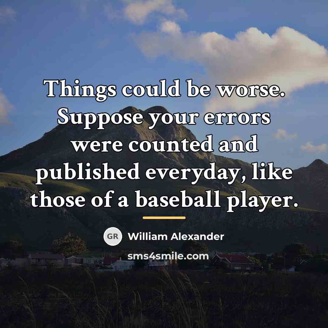 “Things could be worse. Suppose your errors were counted and…” quote by William Alexander