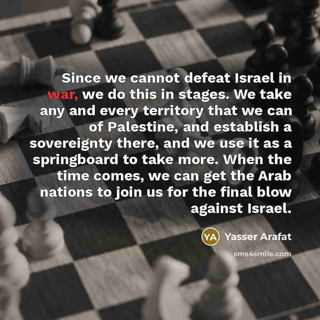 “Since we cannot defeat Israel in war, we do this…” quote by Yasser Arafat