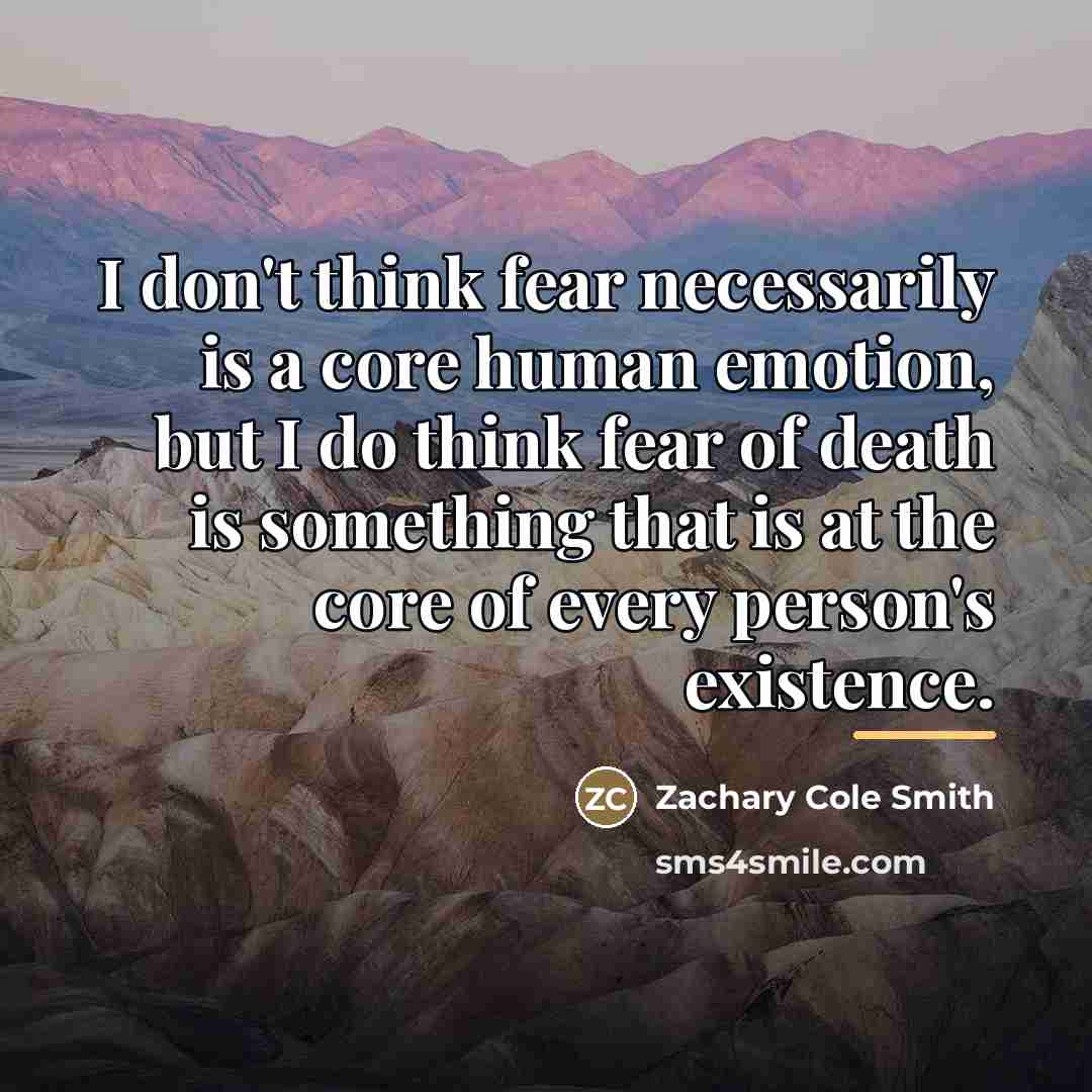 “I don't think fear necessarily is a core human emotion,…” quote by Zachary Cole Smith