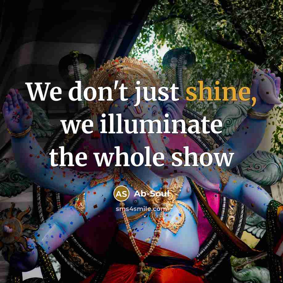 “We don't just shine, we illuminate the whole show…” quote by Ab-Soul