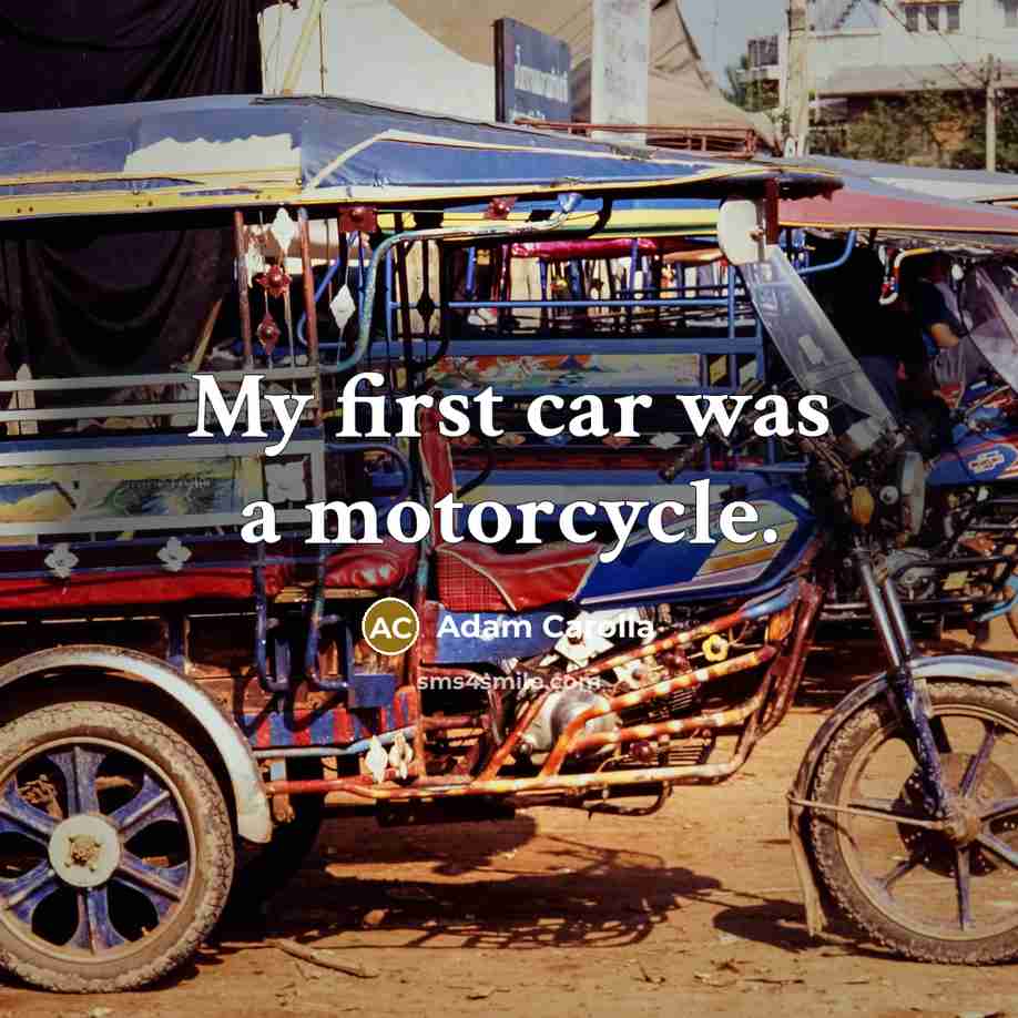 “My first car was a motorcycle.…” quote by Adam Carolla