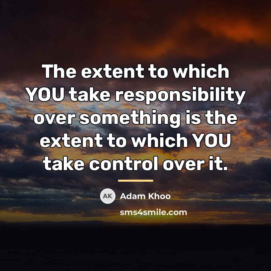 “The extent to which YOU take responsibility over something is…” quote by Adam Khoo