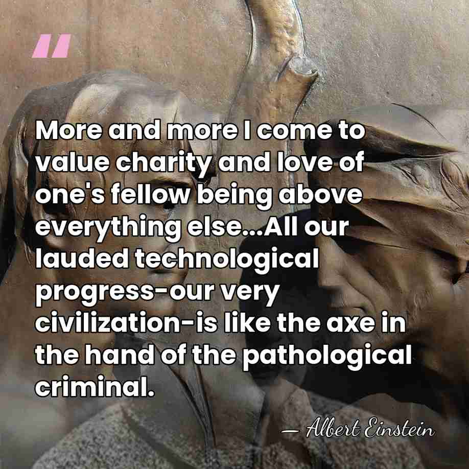 More and more I come to value charity and love of one's&hellip; - Albert Einstein