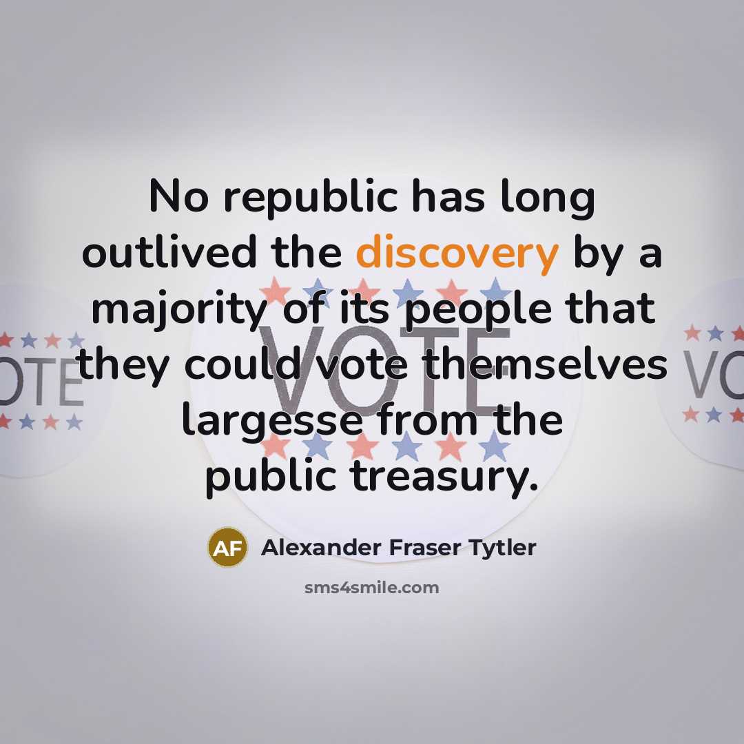 “No republic has long outlived the discovery by a majority…” quote by Alexander Fraser Tytler