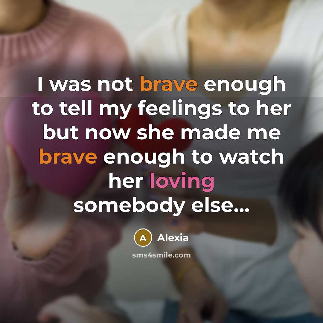 “I was not brave enough to tell my feelings to her but now she made me brave enough to watch her loving somebody else...” quote by Alexia