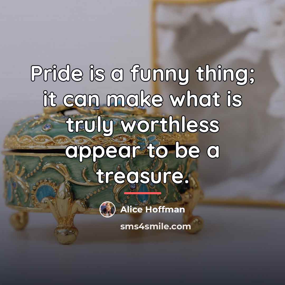 “Pride is a funny thing; it can make what is…” quote by Alice Hoffman