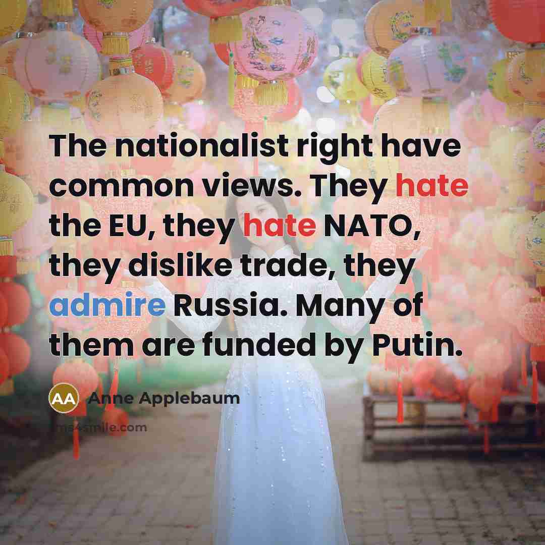 “The nationalist right have common views. They hate the EU,…” quote by Anne Applebaum