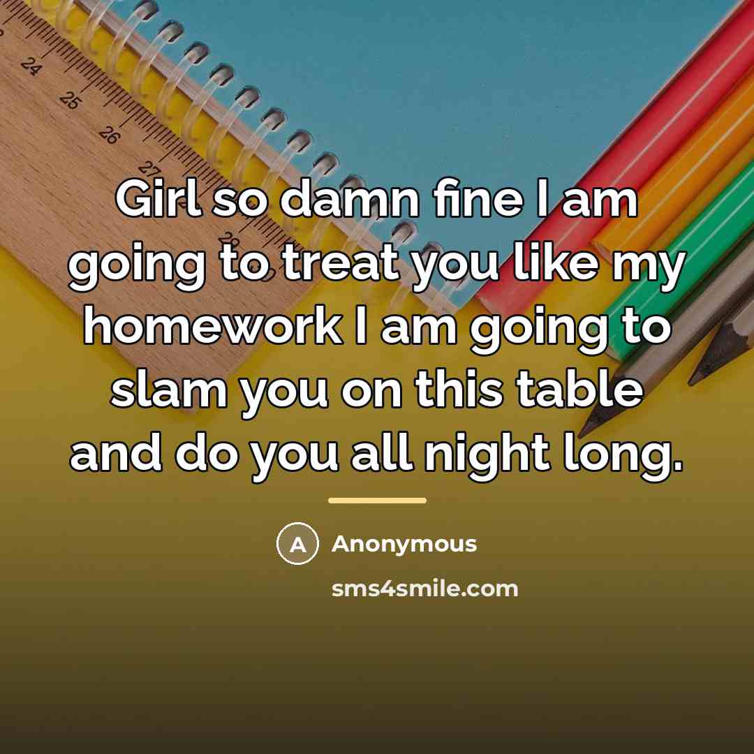 “Girl so damn fine I am going to treat you…” quote by Anonymous