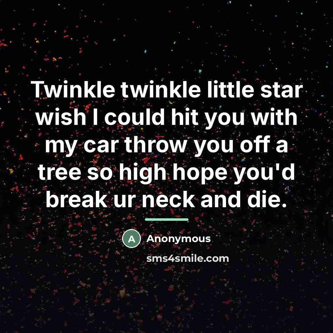 “Twinkle twinkle little star wish I could hit you with…” quote by Anonymous