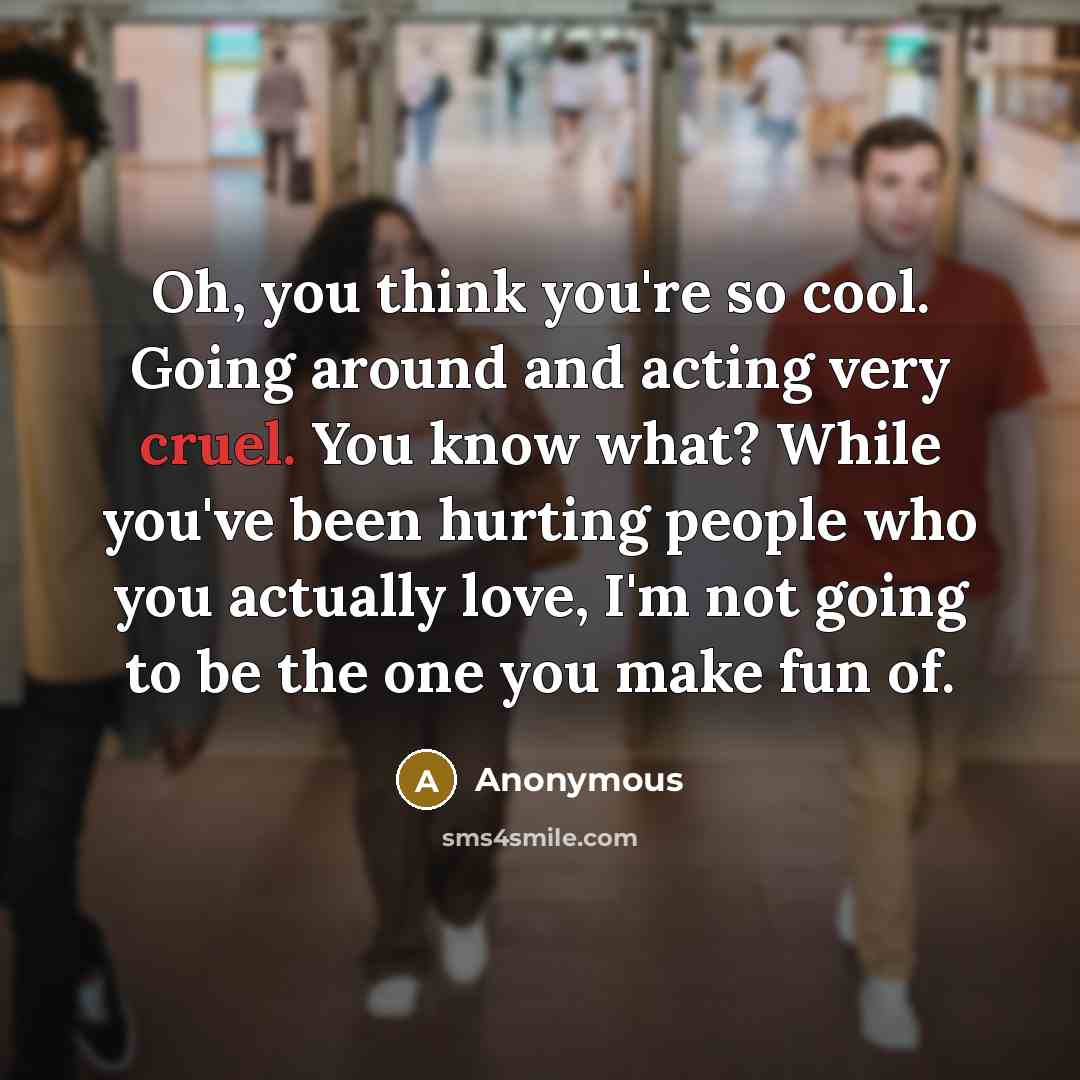 “Oh, you think you're so cool. Going around and acting…” quote by Anonymous