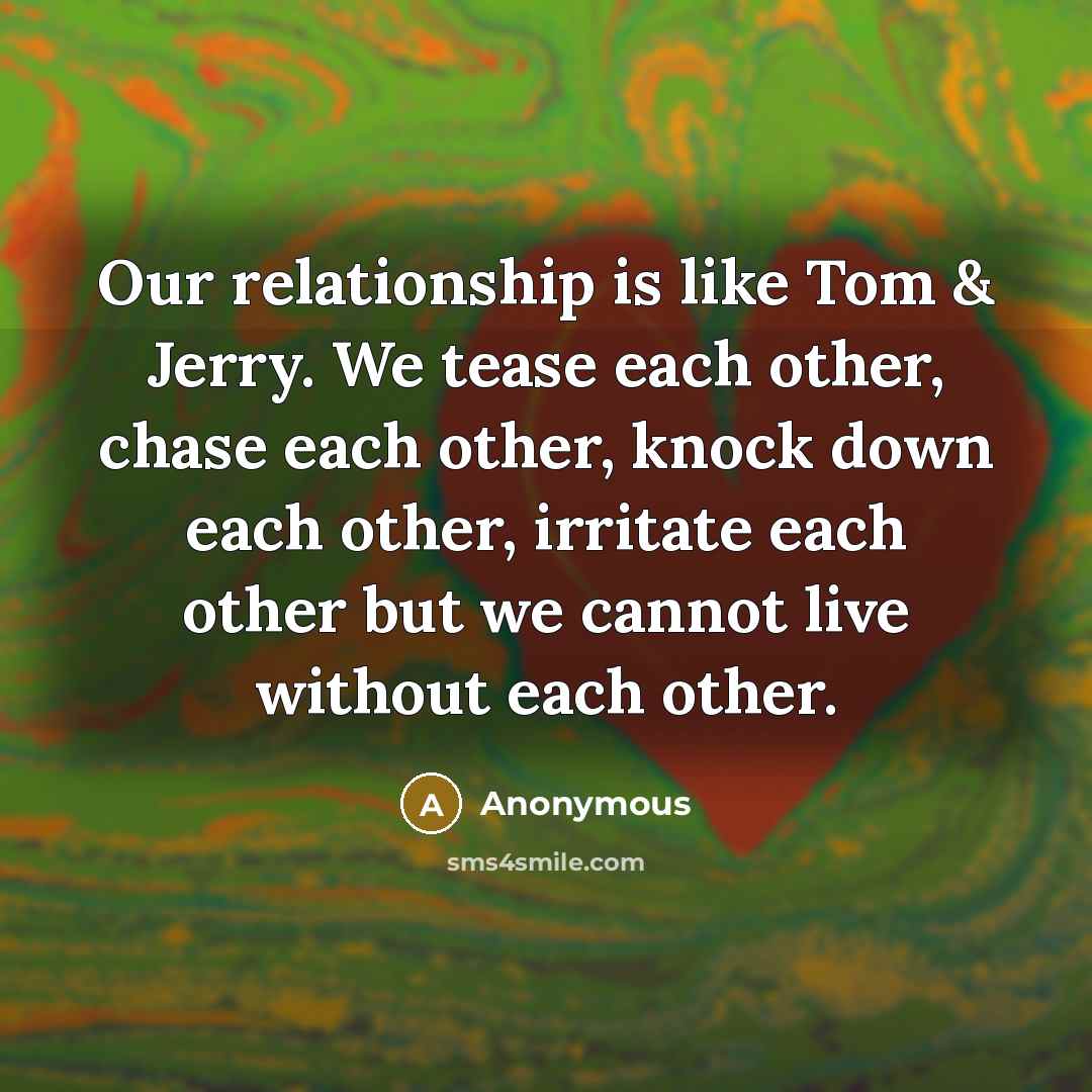 “Our relationship is like Tom & Jerry. We tease each…” quote by Anonymous
