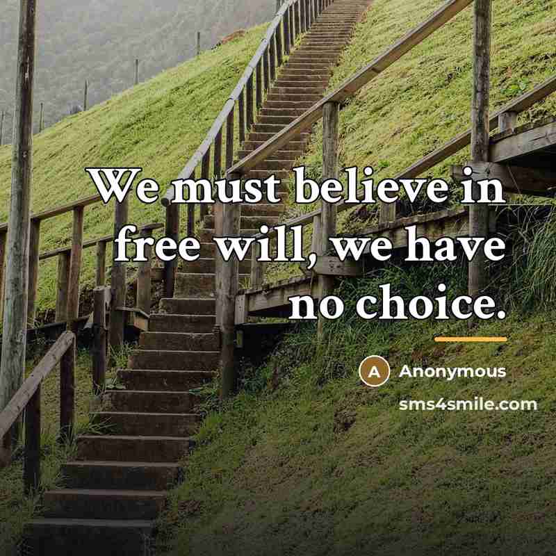 “We must believe in free will, we have no choice.…” quote by Anonymous