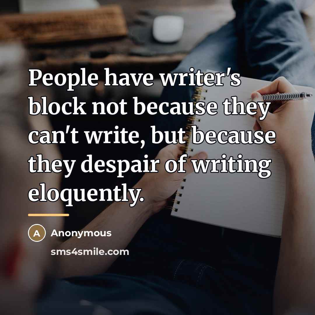 “People have writer's block not because they can't write, but…” quote by Anonymous