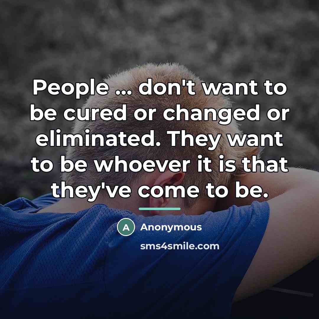 “People … don't want to be cured or changed or…” quote by Anonymous