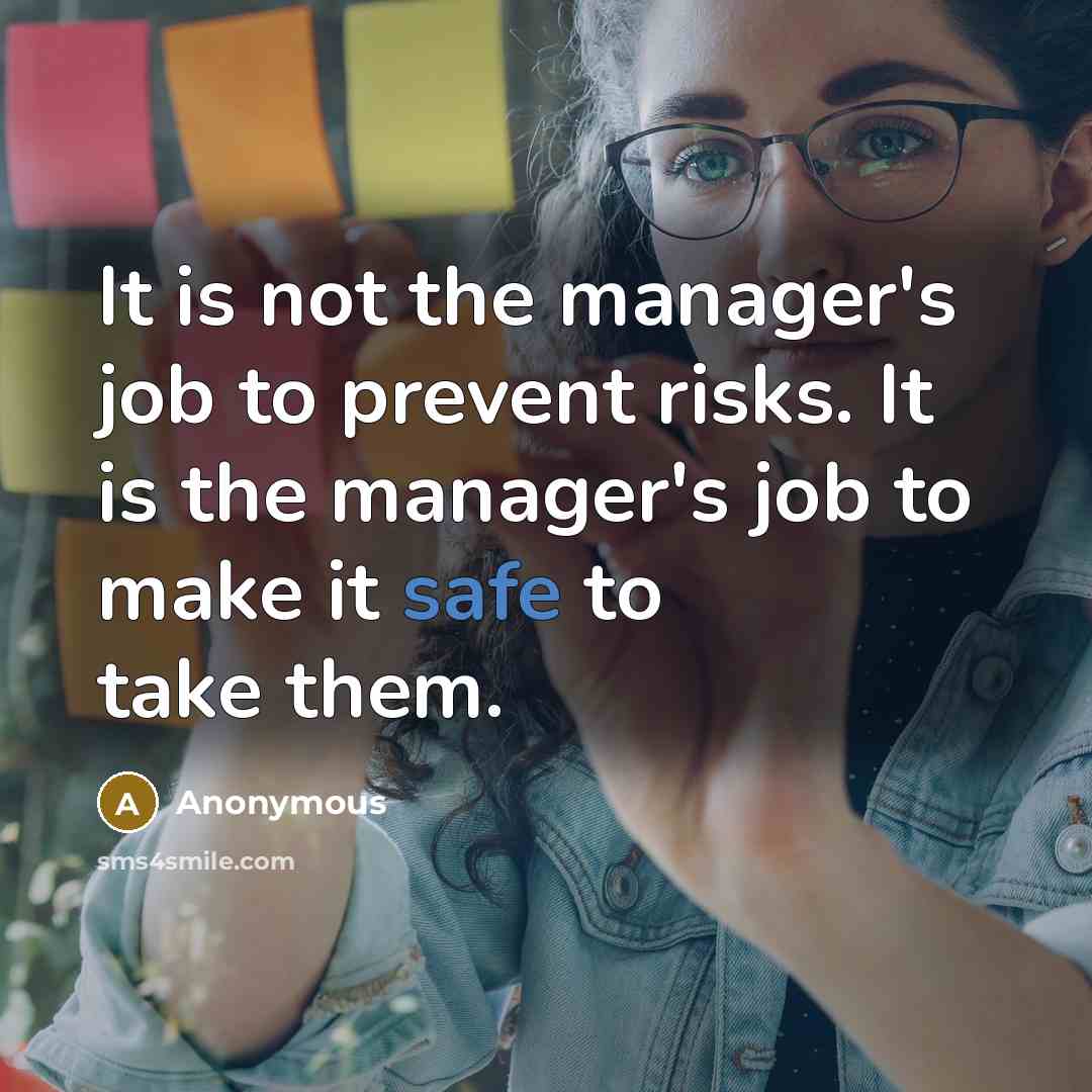 “It is not the manager's job to prevent risks. It…” quote by Anonymous