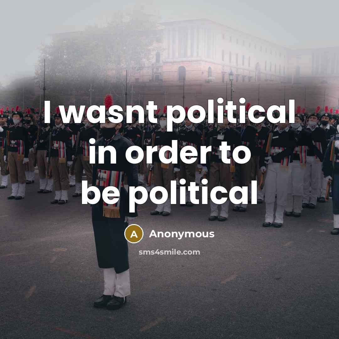 “I wasnt political in order to be political…” quote by Anonymous