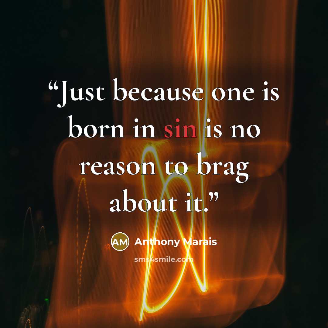 “Just because one is born in sin is no reason to brag about it.” quote by Anthony Marais