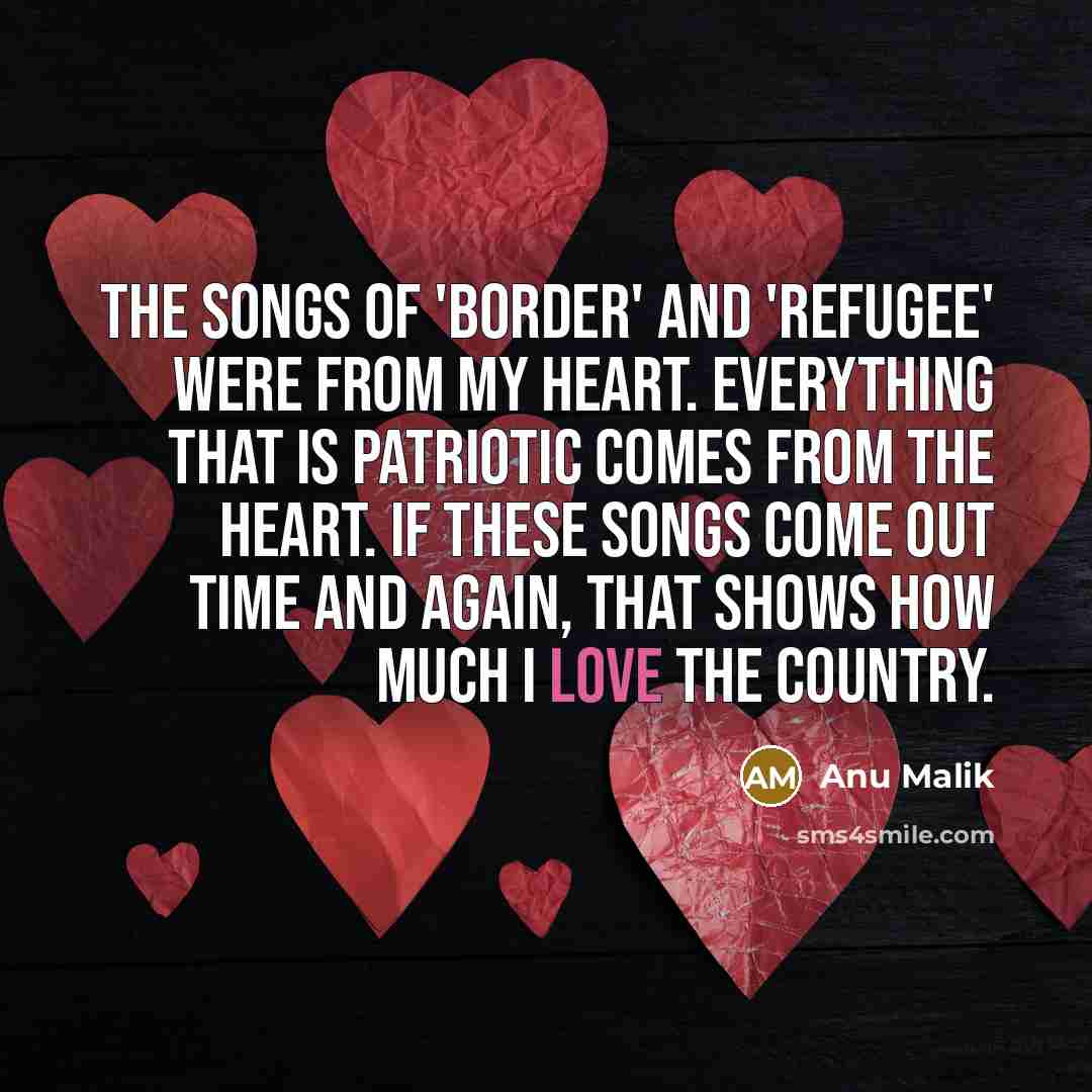 “The songs of 'Border' and 'Refugee' were from my heart.…” quote by Anu Malik