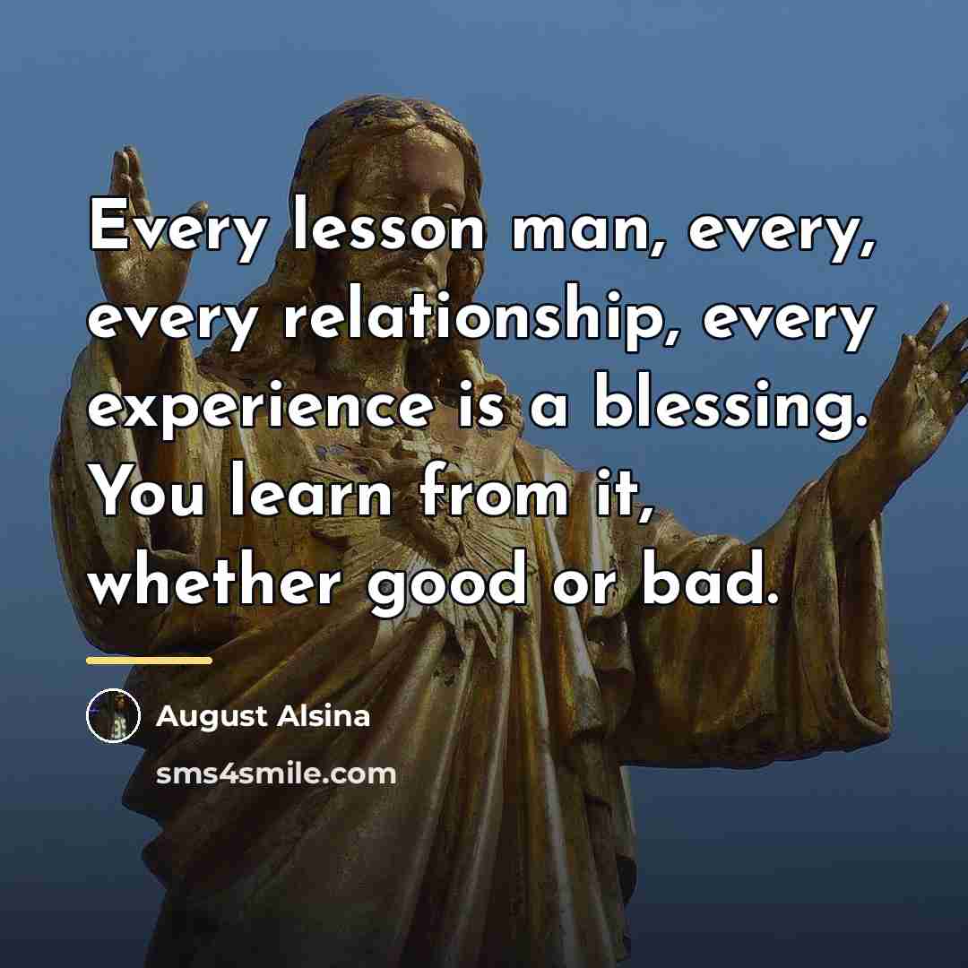 “Every lesson man, every, every relationship, every experience is a…” quote by August Alsina