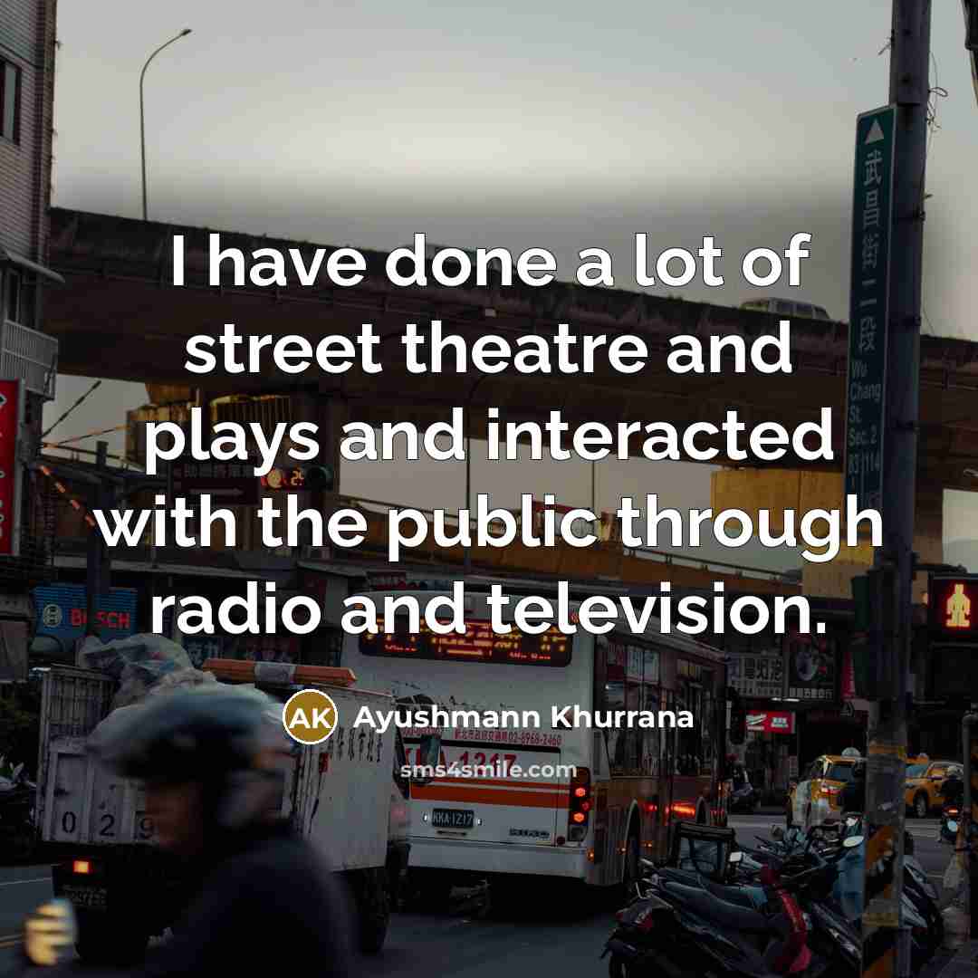 “I have done a lot of street theatre and plays…” quote by Ayushmann Khurrana