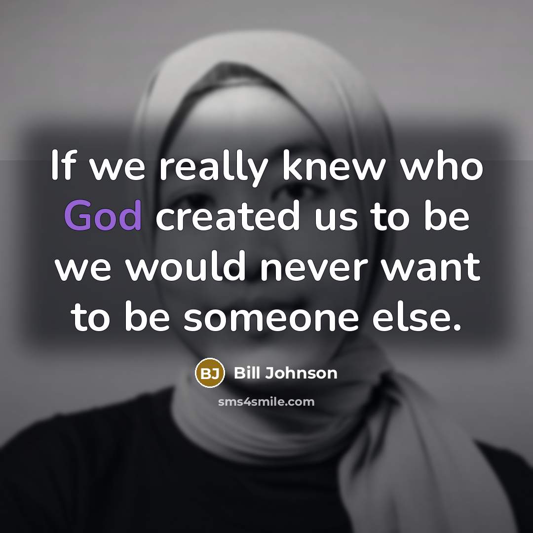 “If we really knew who God created us to be…” quote by Bill Johnson