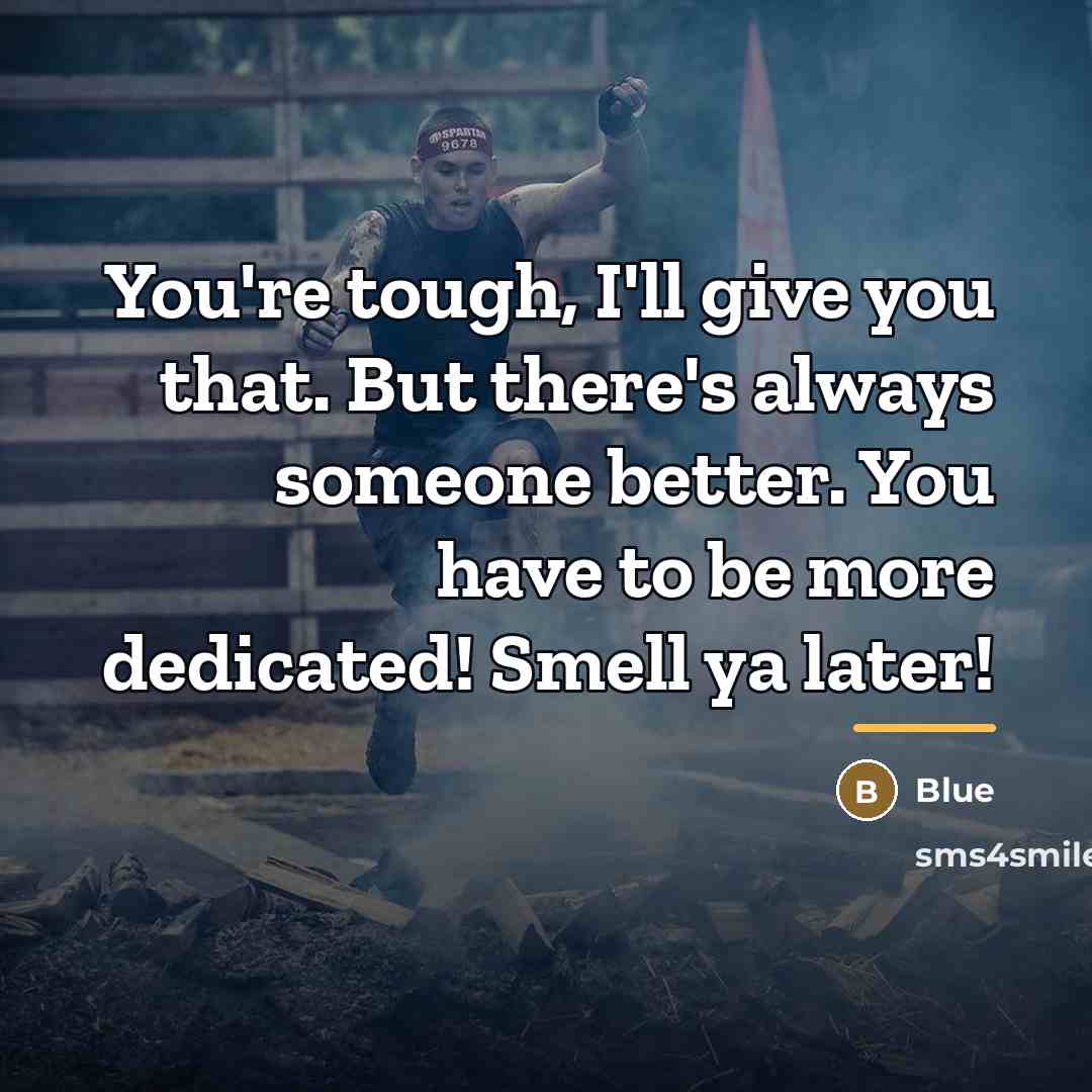“You're tough, I'll give you that. But there's always someone…” quote by Blue