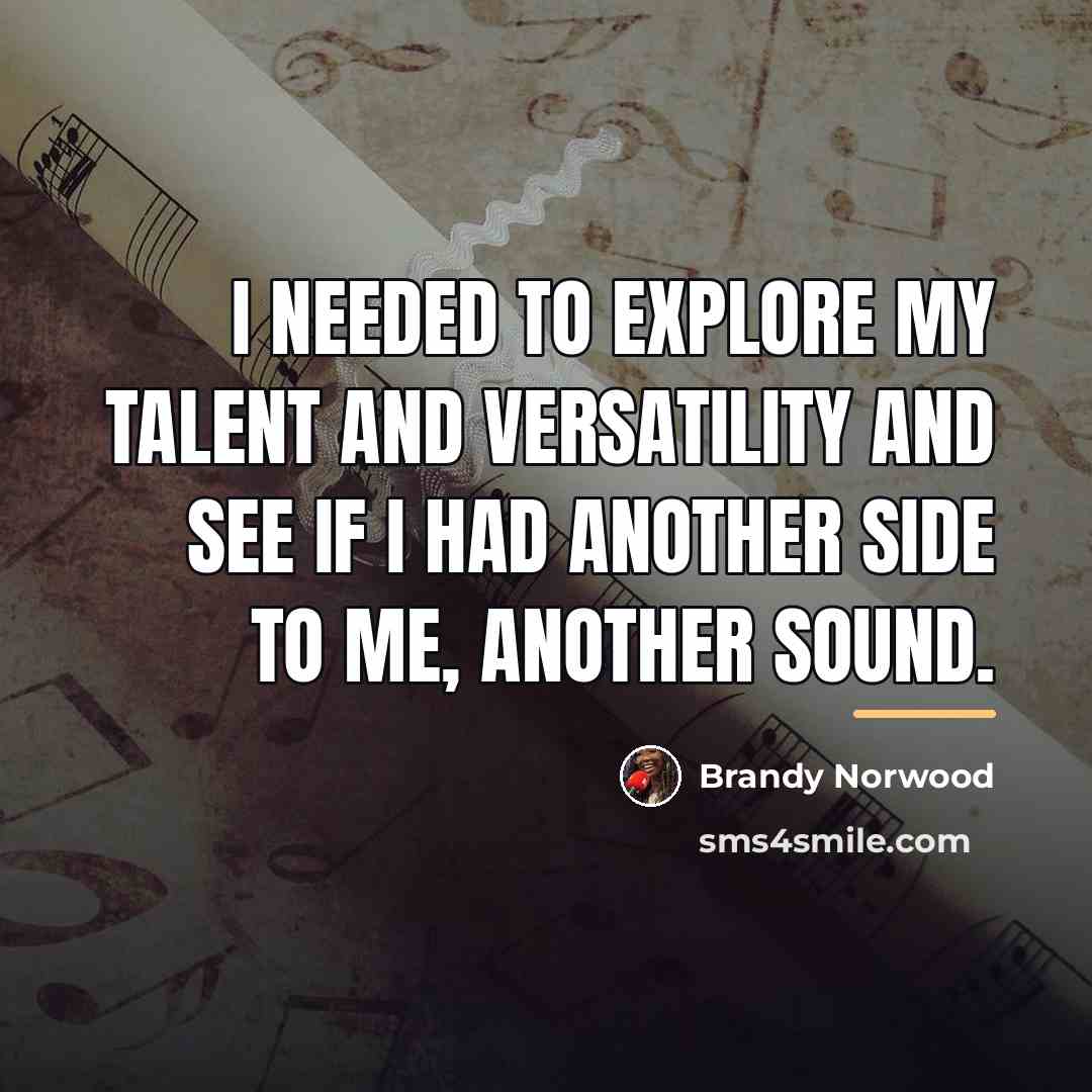 “I needed to explore my talent and versatility and see…” quote by Brandy Norwood