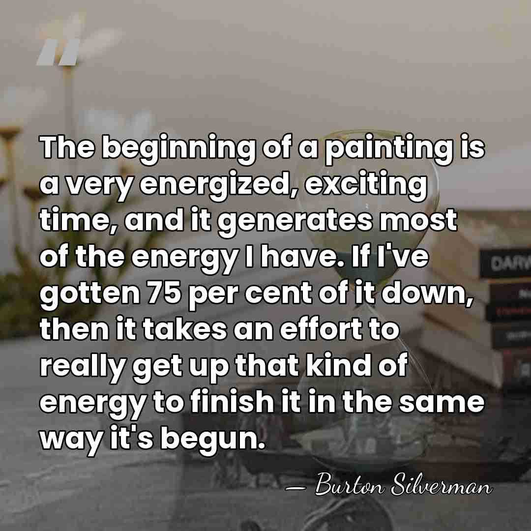 The beginning of a painting is a very energized, exciting time, and&hellip; - Burton Silverman