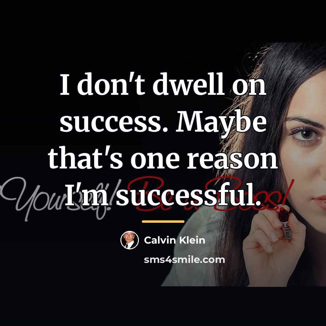 “I don't dwell on success. Maybe that's one reason I'm…” quote by Calvin Klein