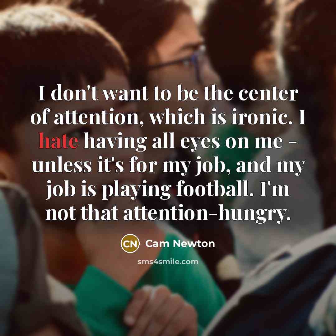 “I don't want to be the center of attention, which…” quote by Cam Newton