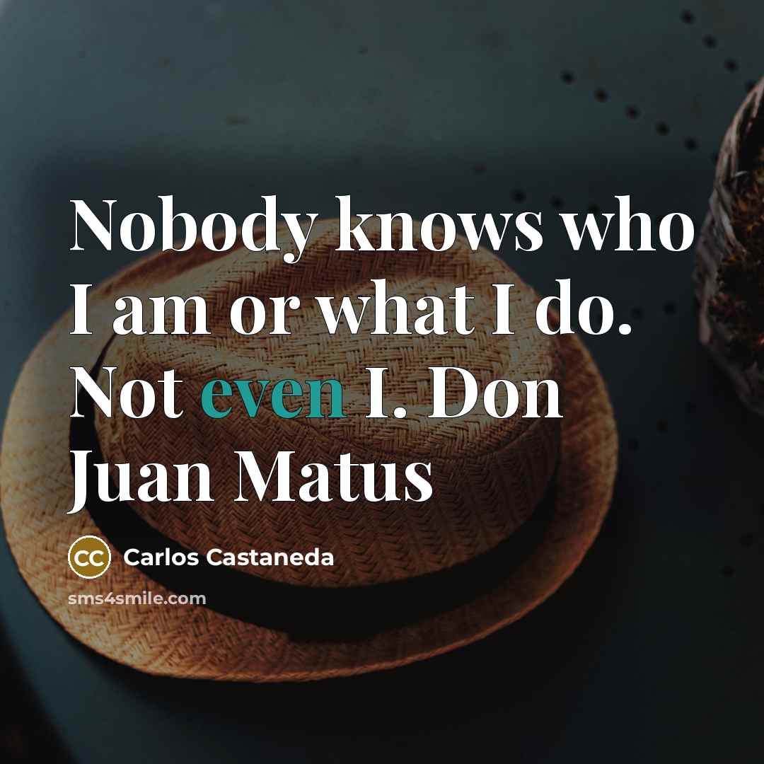 “Nobody knows who I am or what I do. Not…” quote by Carlos Castaneda