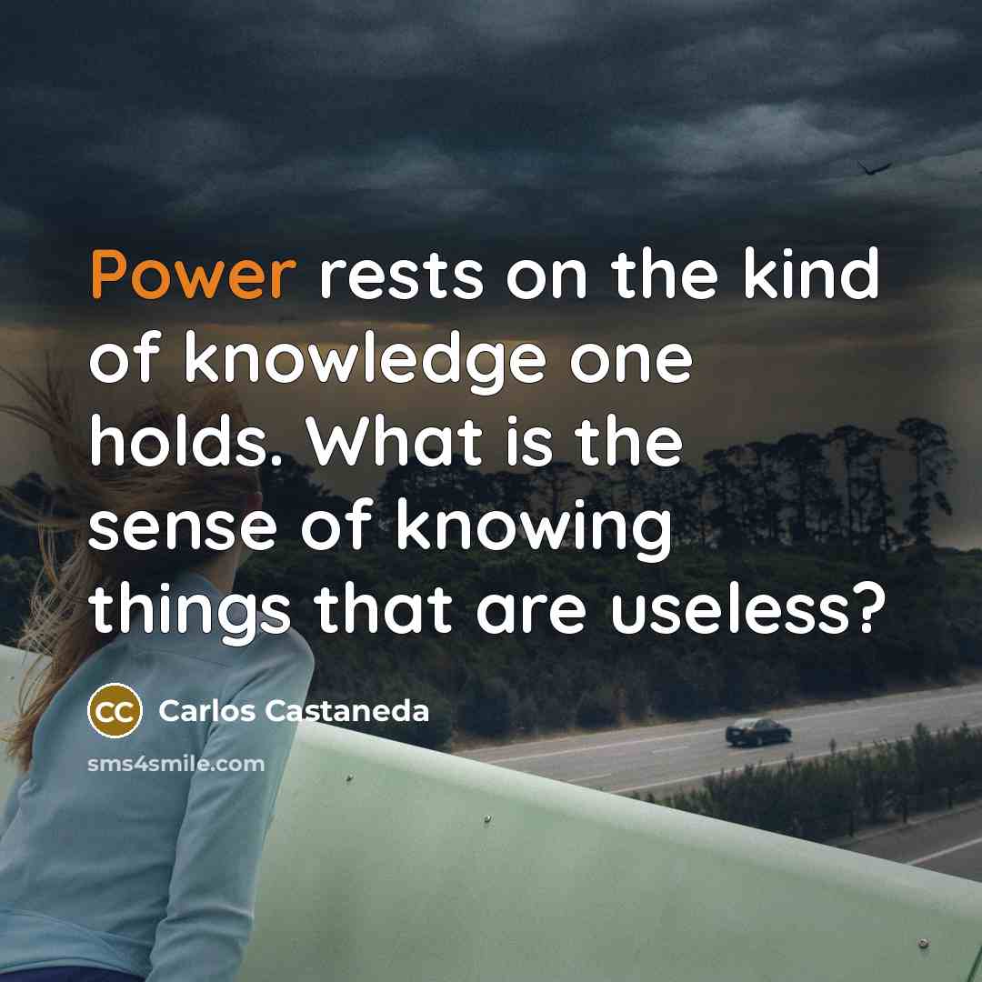 “Power rests on the kind of knowledge one holds. What…” quote by Carlos Castaneda