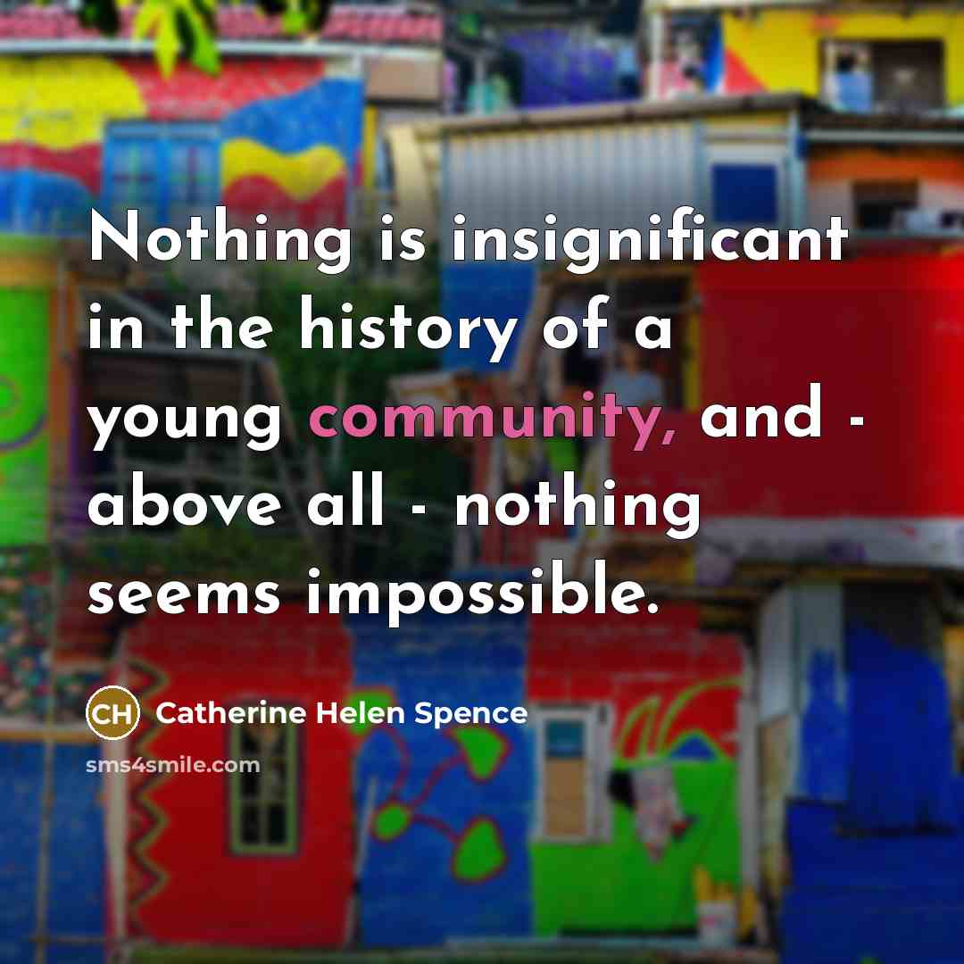 “Nothing is insignificant in the history of a young community,…” quote by Catherine Helen Spence