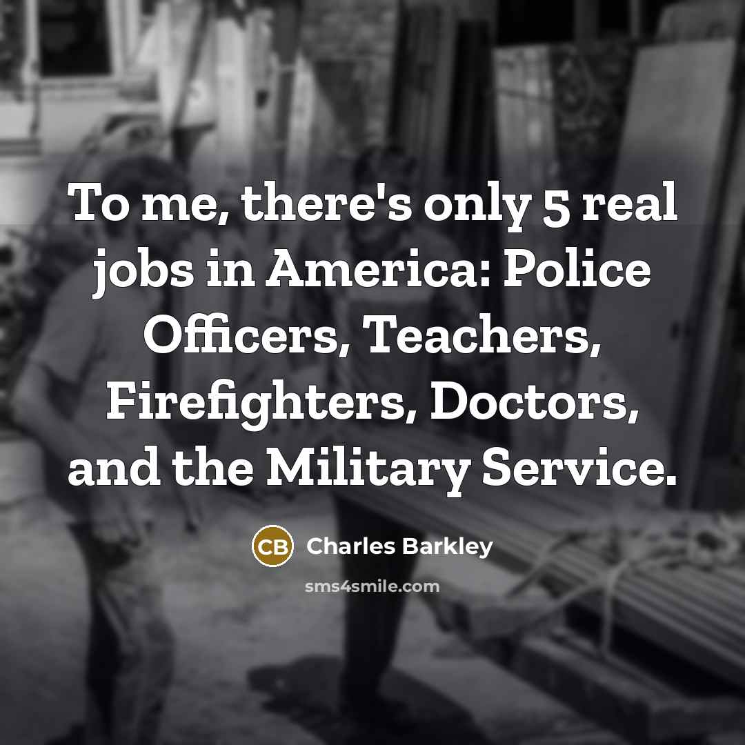 “To me, there's only 5 real jobs in America: Police…” quote by Charles Barkley