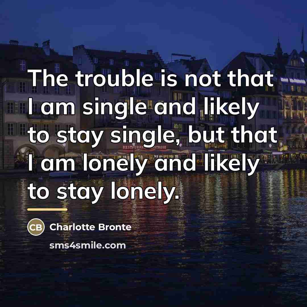 “The trouble is not that I am single and likely…” quote by Charlotte Bronte