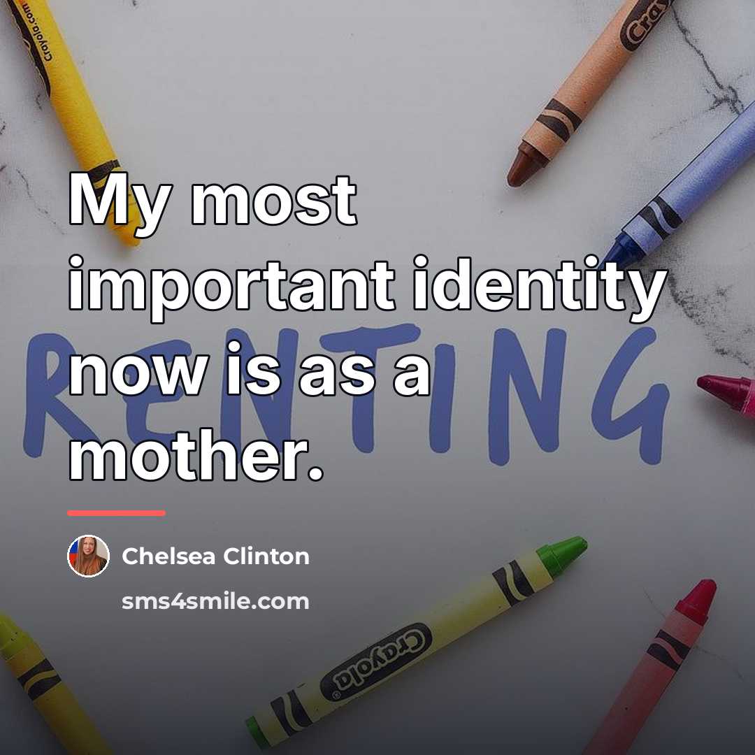 “My most important identity now is as a mother.…” quote by Chelsea Clinton