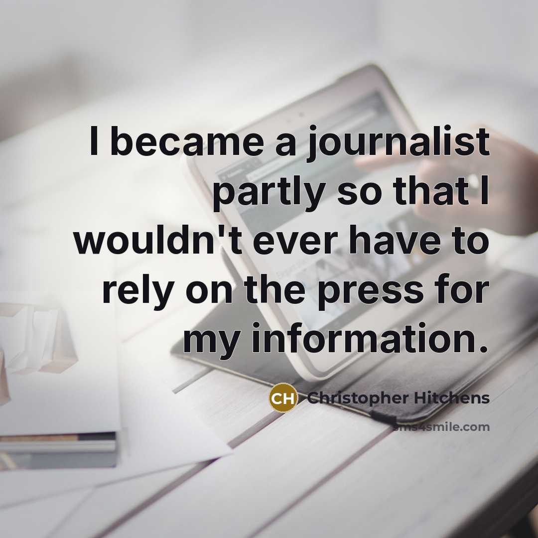 “I became a journalist partly so that I wouldn't ever…” quote by Christopher Hitchens