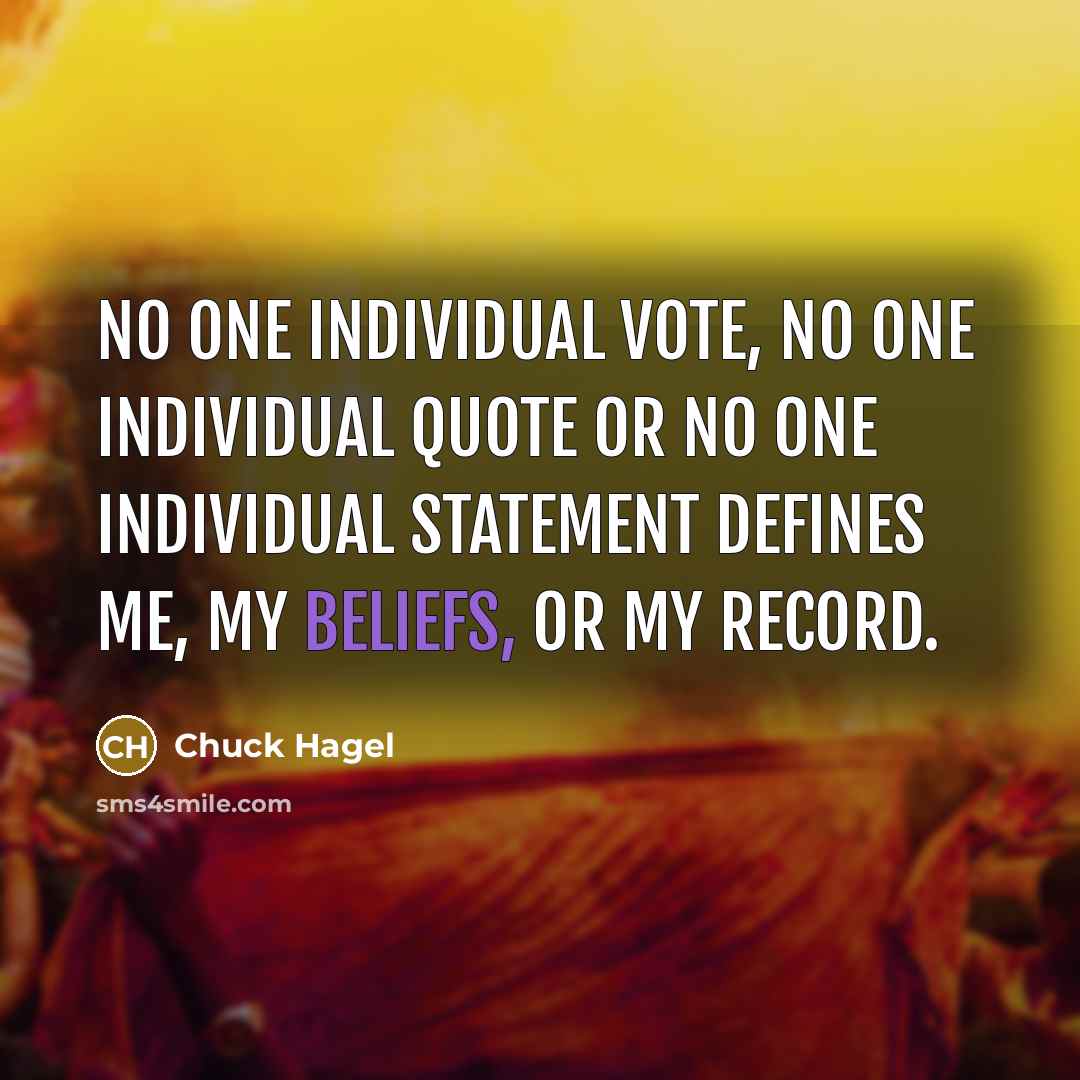 “No one individual vote, no one individual quote or no…” quote by Chuck Hagel