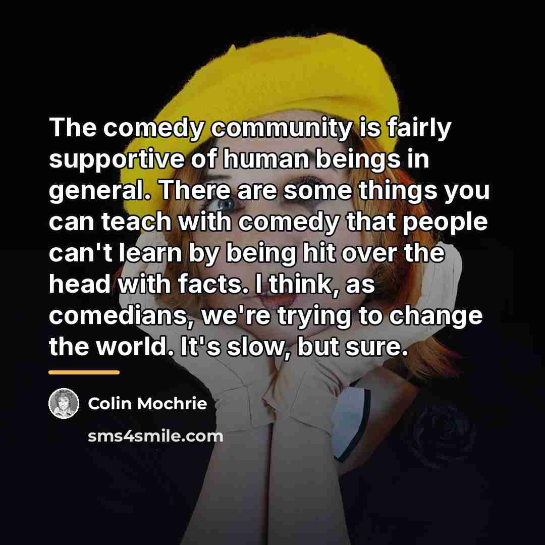 “The comedy community is fairly supportive of human beings in…” quote by Colin Mochrie