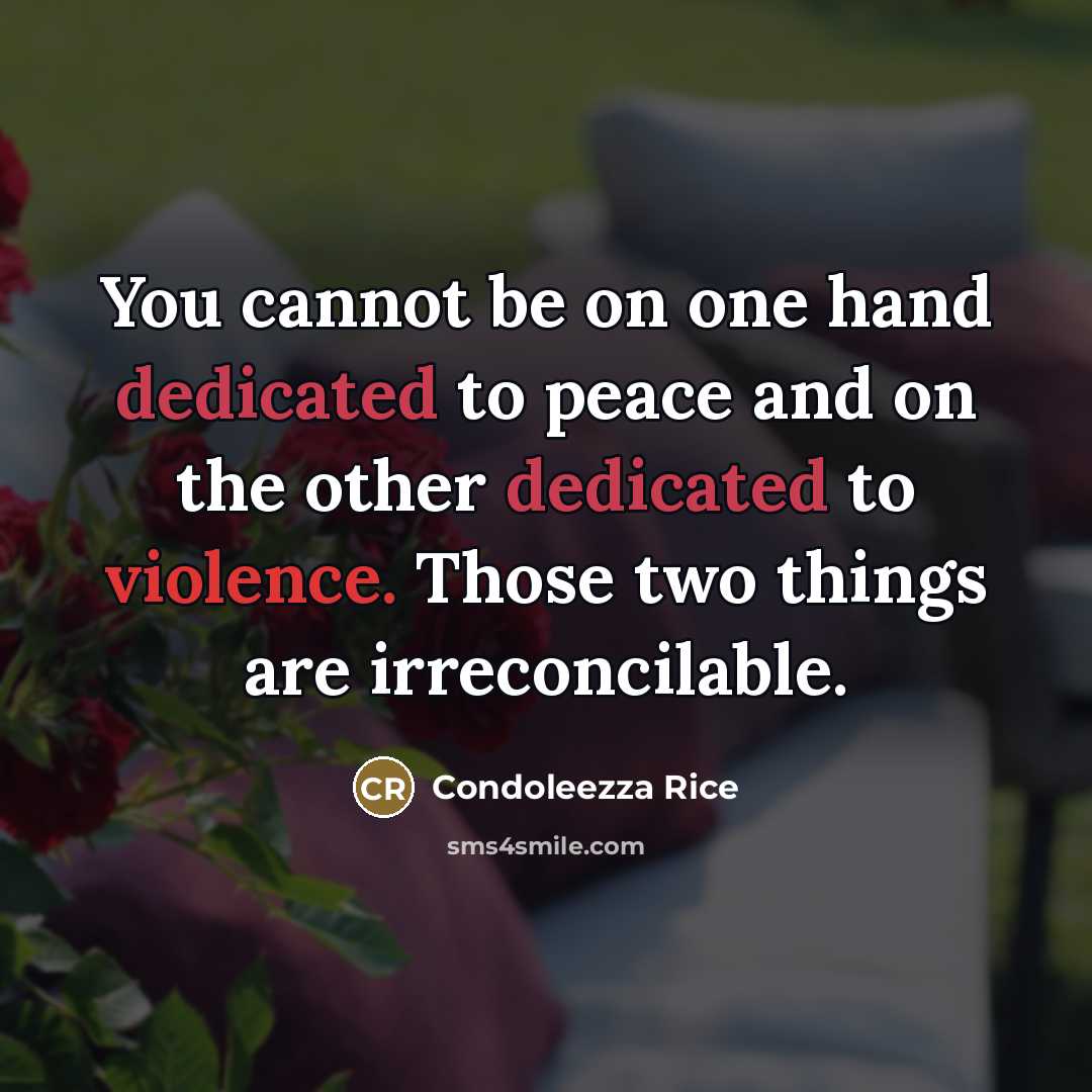 “You cannot be on one hand dedicated to peace and…” quote by Condoleezza Rice