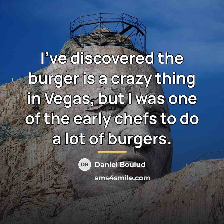 “I've discovered the burger is a crazy thing in Vegas,…” quote by Daniel Boulud
