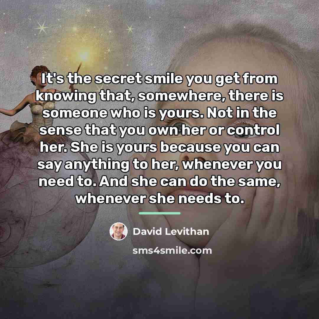 “It's the secret smile you get from knowing that, somewhere,…” quote by David Levithan
