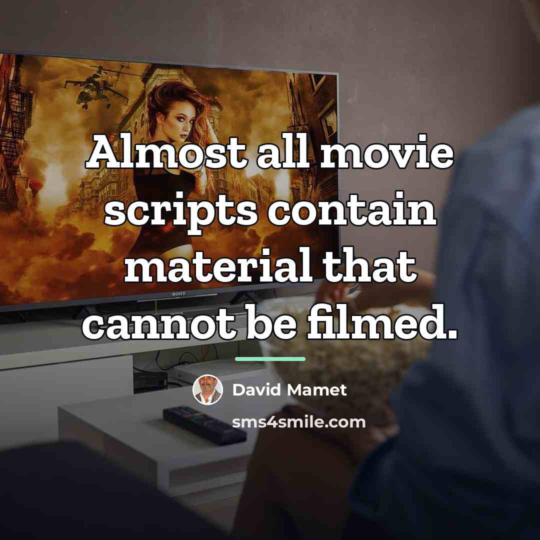 “Almost all movie scripts contain material that cannot be filmed.…” quote by David Mamet