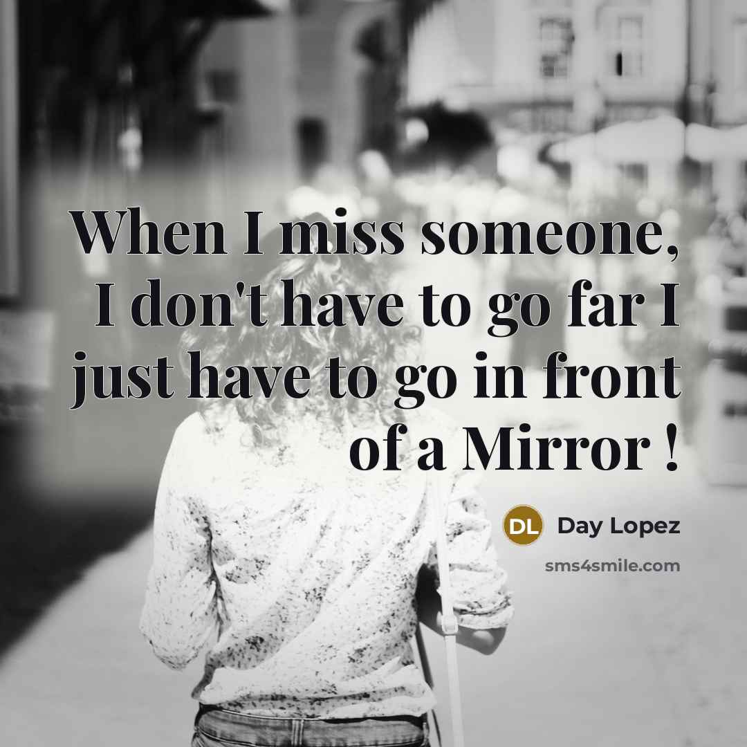 “When I miss someone, I don't have to go far…” quote by Day Lopez