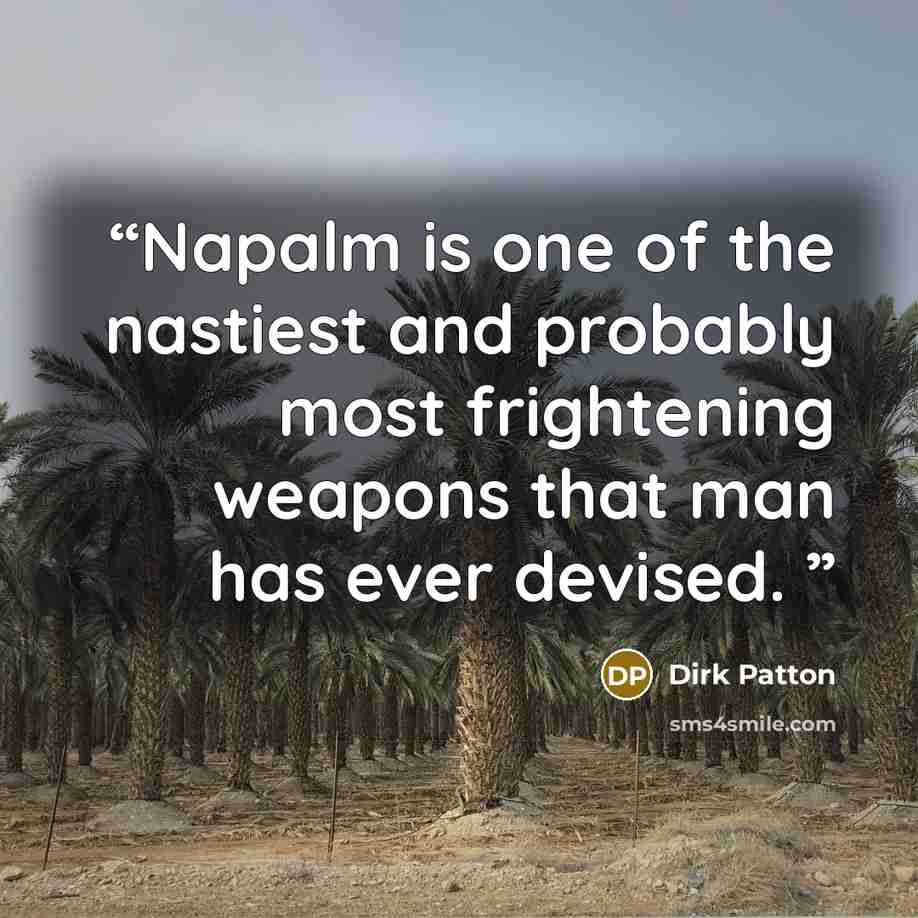 “Napalm is one of the nastiest and probably most frightening weapons that man has ever devised.” quote by Dirk Patton