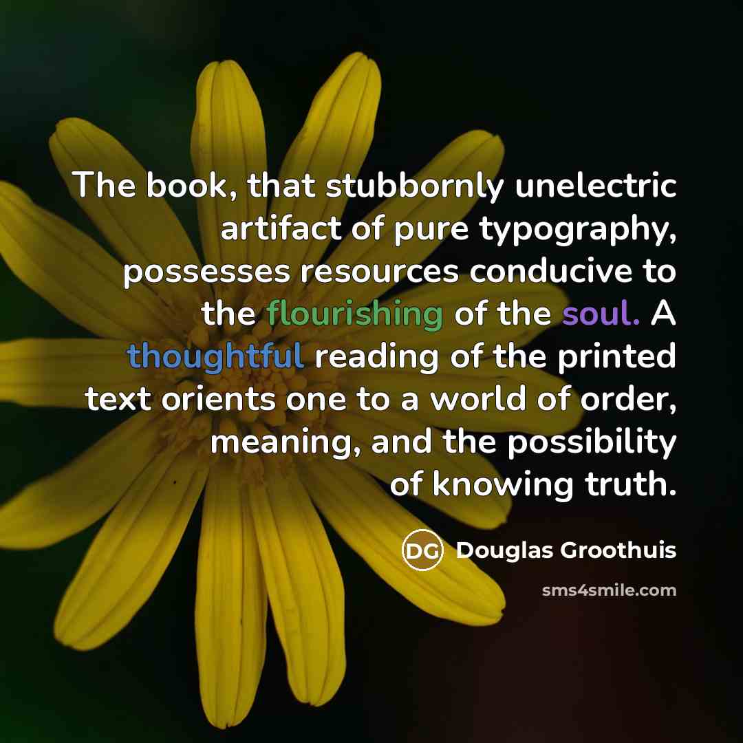 “The book, that stubbornly unelectric artifact of pure typography, possesses…” quote by Douglas Groothuis