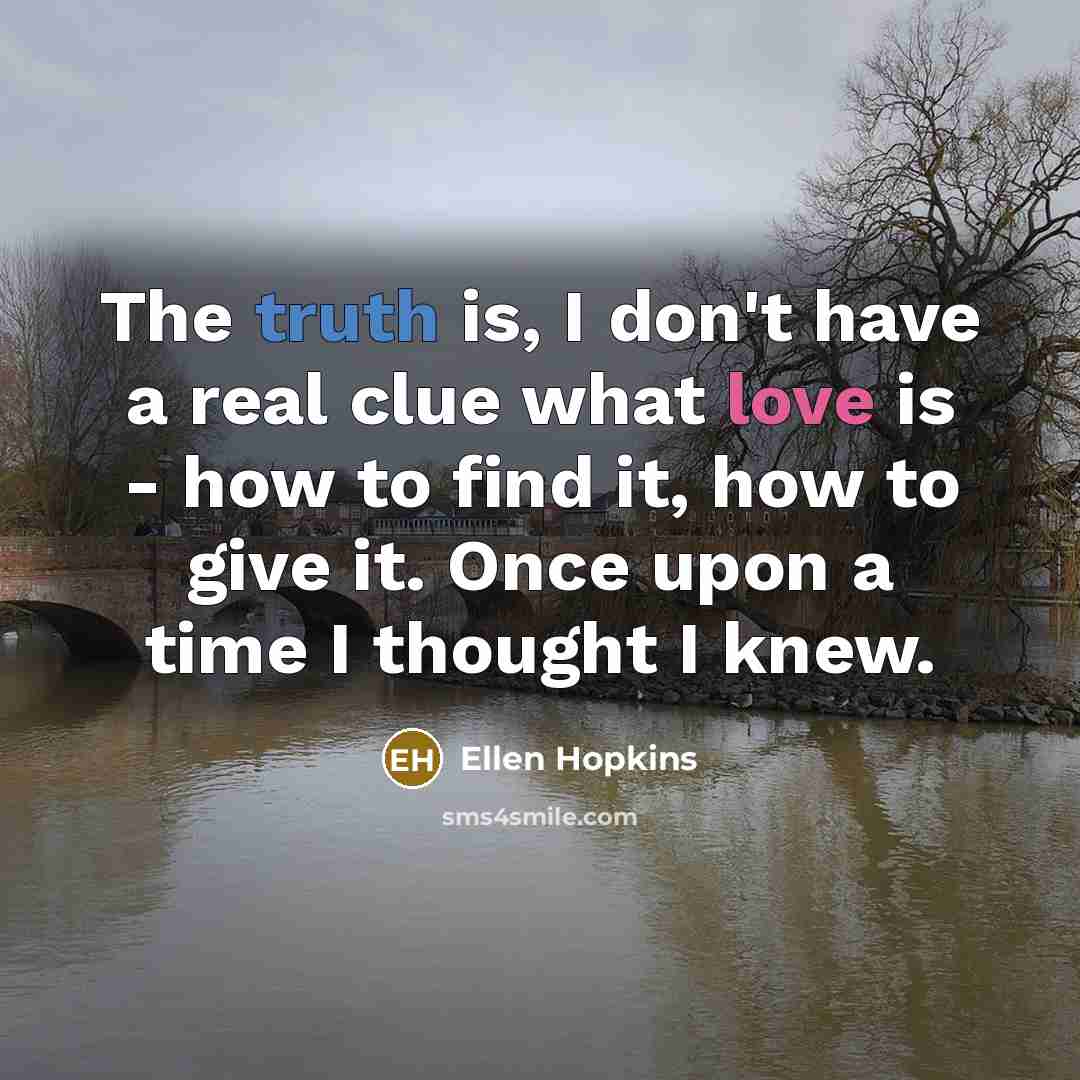 “The truth is, I don't have a real clue what…” quote by Ellen Hopkins